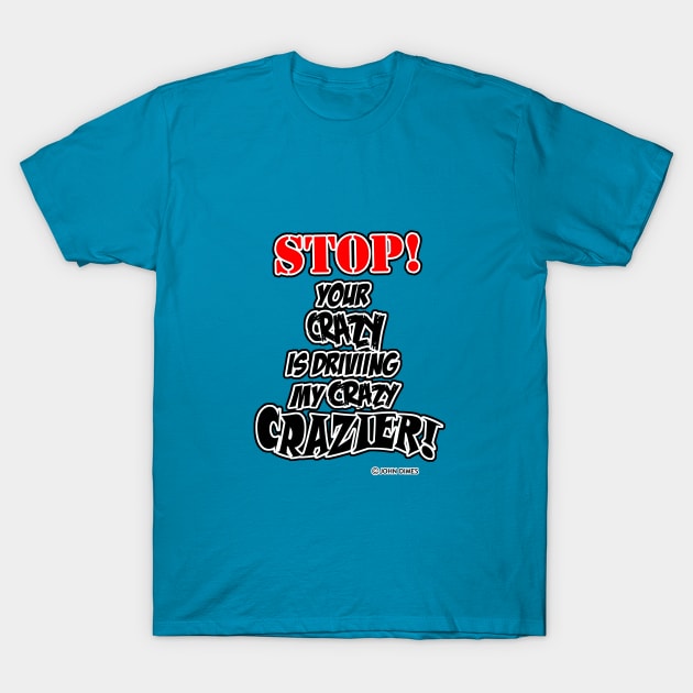 YOUR CRAZY IS DRIVING MY CRAZY CRAZIER T-Shirt by Dimestime